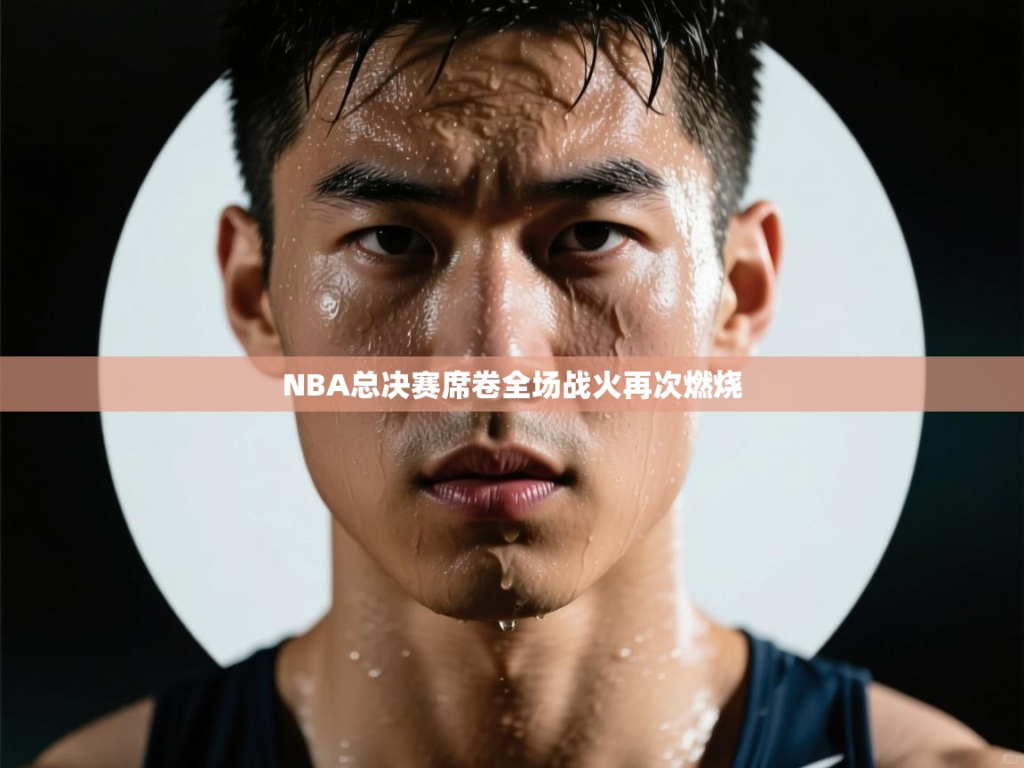 NBA总决赛席卷全场战火再次燃烧  第1张