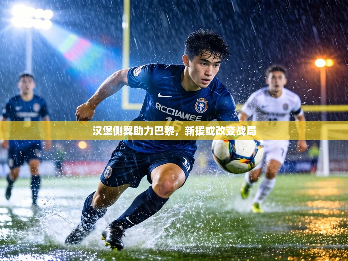 汉堡侧翼助力巴黎,新援或改变战局 第2张